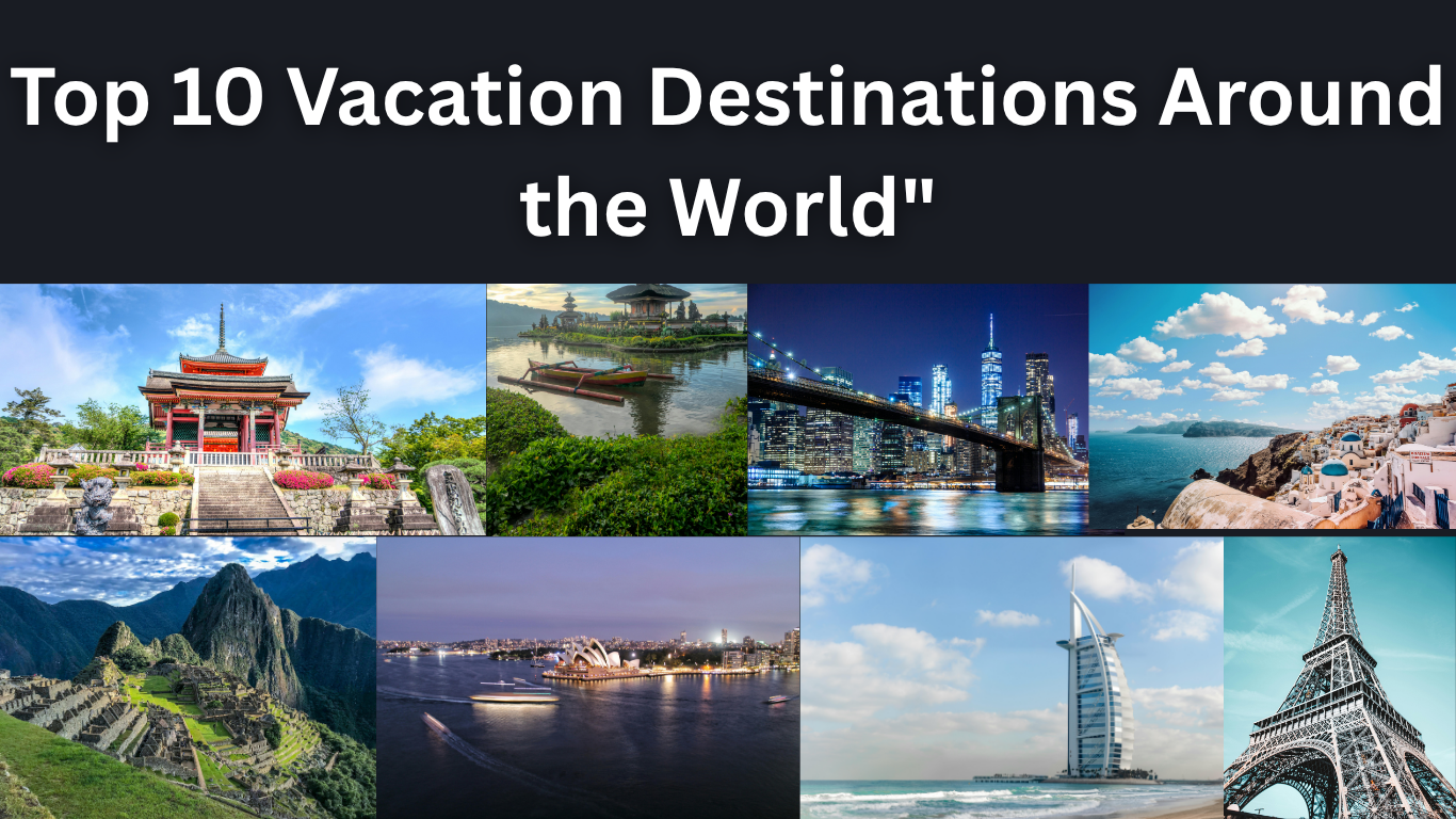 Top 10 Vacation Destinations Around the World"