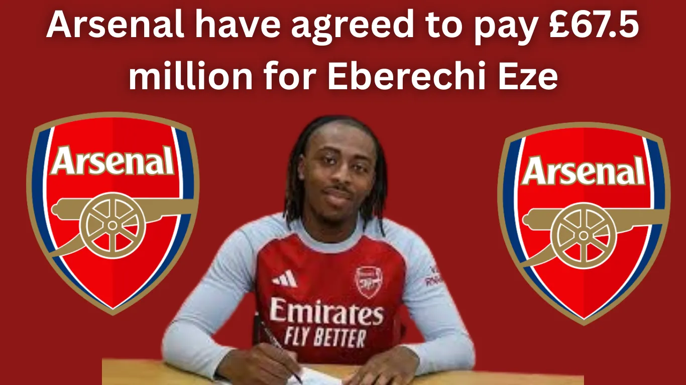 Arsenal have agreed to pay £67.5 million for Eberechi Eze